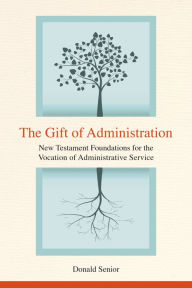 Title: The Gift of Administration: New Testament Foundations for the Vocation of Administrative Service, Author: Donald P. Senior CP
