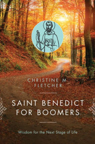 Title: Saint Benedict for Boomers: Wisdom for the Next Stage of Life, Author: Christine M. Fletcher