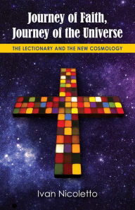 Title: Journey of Faith, Journey of the Universe: The Lectionary and the New Cosmology, Author: Ivan Nicoletto