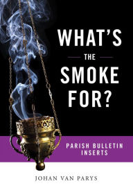 Title: What's the Smoke For?: Parish Bulletin Inserts, Author: Johan van Parys