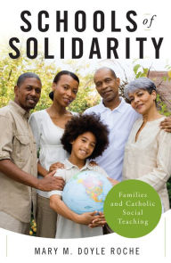 Title: Schools of Solidarity: Families and Catholic Social Teaching, Author: Mary M. Doyle Roche