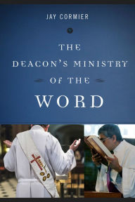 Title: The Deacon's Ministry of the Word, Author: Jay Cormier