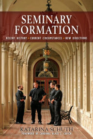 Title: Seminary Formation: Recent History-Current Circumstances-New Directions, Author: Katarina Schuth OSF