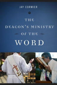 Title: The Deacon's Ministry of the Word, Author: Jay Cormier DMin