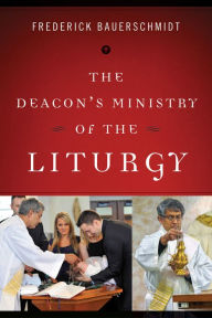 Title: The Deacon's Ministry of the Liturgy, Author: Frederick Bauerschmidt