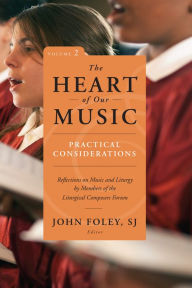 Title: The Heart of Our Music: Practical Considerations: Reflections on Music and Liturgy by Members of the Liturgical Composers Forum, Author: John Foley SJ