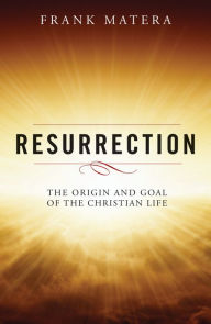 Title: Resurrection: The Origin and Goal of the Christian Life, Author: Frank J. Matera