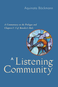 Title: A Listening Community: A Commentary on the Prologue and Chapters 1-3 of Benedict's Rule, Author: Aquinata Böckmann OSB