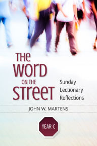 Title: The Word on the Street, Year C: Sunday Lectionary Reflections, Author: John W. Martens