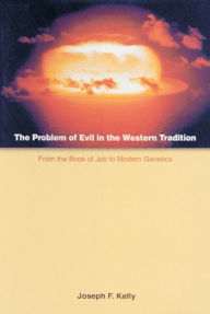 Title: The Problem of Evil in the Western Tradition: From the Book of Job to Modern Genetics, Author: Joseph F Kelly PH.D.