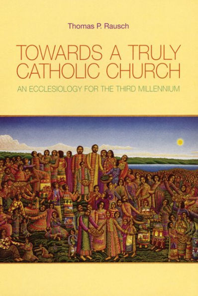 Towards a Truly Catholic Church: An Ecclesiology for the Third Millennium / Edition 1