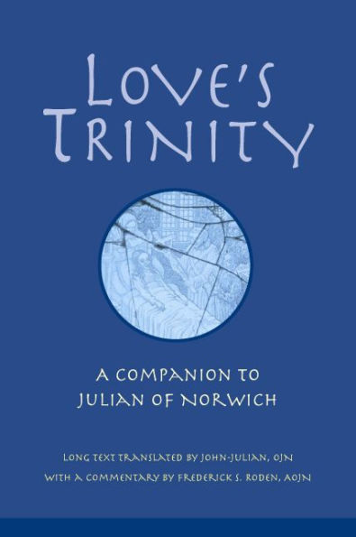 Love's Trinity: A Companion to Julian of Norwich; Long Text with a Commentary