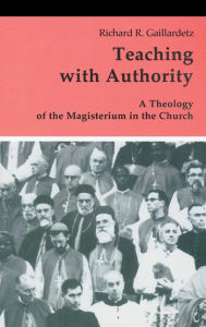 Title: Teaching with Authority: A Theology of the Magisterium in the Church, Author: Richard R Gaillardetz