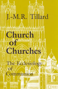 Title: Church of Churches: The Ecclesiology of Communion, Author: J M R Tillard