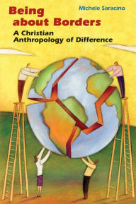 Title: Being about Borders: A Christian Anthropology of Difference, Author: Michele Saracino