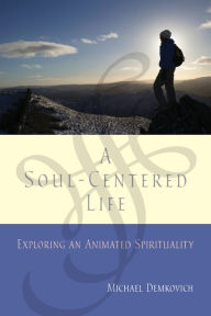 Title: A Soul-Centered Life: Exploring an Animated Spirituality, Author: A. Gene Punckbowee