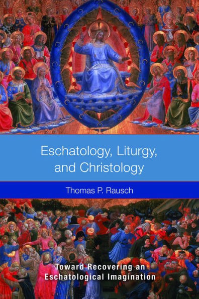 Eschatology, Liturgy and Christology: Toward Recovering an Eschatological Imagination
