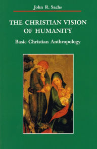 Title: The Christian Vision of Humanity: Basic Christian Anthropology, Author: John Randall Sachs