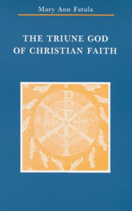 Title: The Triune God of Christian Faith: Triune God of Christian Faith, Author: Mary Ann Fatula