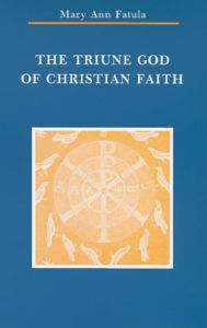 Title: The Triune God of Christian Faith, Author: Mary Ann Fatula O.P.