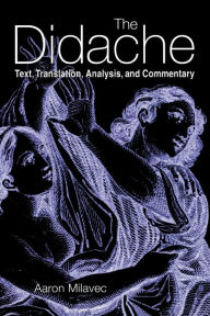 Title: The Didache: Text, Translation, Analysis, and Commentary, Author: Aaron Milavec