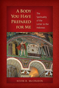 Title: A Body You Have Prepared for Me: The Spirituality of the Letter to the Hebrews, Author: Kevin McCruden