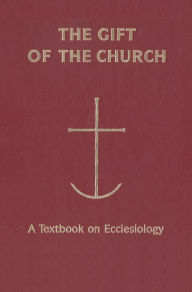Title: The Gift of the Church: A Textbook on Ecclesiology, Author: Peter C. Phan