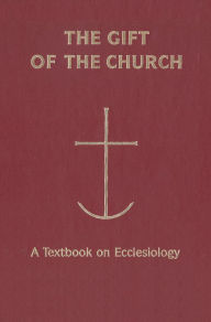 Title: Gift of the Church: A Textbook on Ecclesiology in Honor of Patrick Granfield, Osb, Author: Peter C. Phan