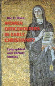 Title: Women Officeholders in Early Christianity: Epigraphical and Literary Studies, Author: Ute E Eisen