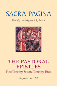 Title: Sacra Pagina: The Pastoral Epistles: First Timothy, Second Timothy, and Titus Volume 12, Author: Benjamin Fiore