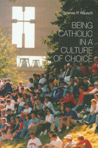 Title: Being Catholic in a Culture of Choice, Author: Thomas P. Rausch