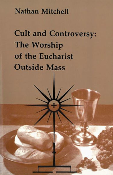 Cult and Controversy: The Worship of the Eucharist Outside Mass / Edition 1