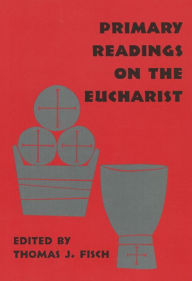 Title: Primary Readings on the Eucharist, Author: Thomas Fisch