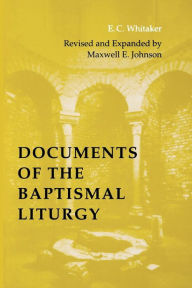 Title: Documents of the Baptismal Liturgy / Edition 3, Author: E. C. Whitaker