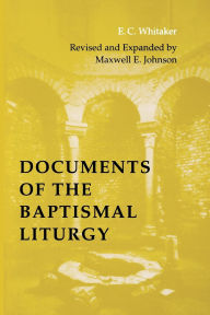 Title: Documents of the Baptismal Liturgy / Edition 3, Author: E C Whitaker