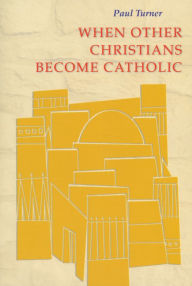 Title: When Other Christians Become Catholic, Author: Paul Turner