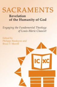 Title: Sacraments: Revelation of the Humanity of God: Engaging the Fundamental Theology of Louis-Marie Chauvet, Author: Philippe Bordeyne