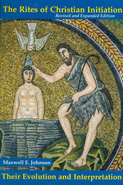 The Rites of Christian Initiation: Their Evolution and Interpretation Revised and Expanded Edition