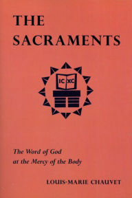 Title: The Sacraments: The Word of God at the Mercy of the Body, Author: Louis-Marie Chauvet