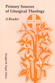 Title: Primary Sources of Liturgical Theology: A Reader, Author: Dwight  W. Vogel