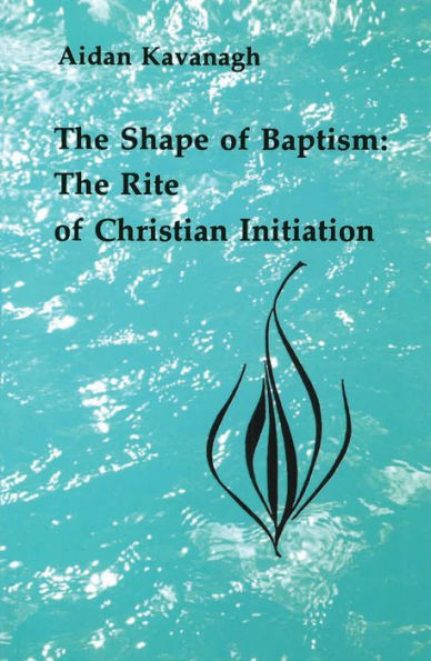 The Shape of Baptism: The Rite of Christian Initiation