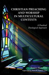 Title: Christian Preaching and Worship in Multicultural Contexts: A Practical Theological Approach, Author: Eunjoo Mary Kim