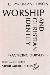 Title: Worship and Christian Identity: Practicing Ourselves, Author: E. Byron Anderson