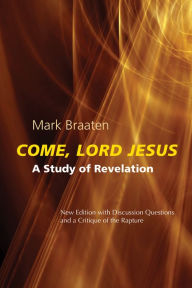 Title: Come, Lord Jesus: A Study of Revelation, Author: Mark Braaten