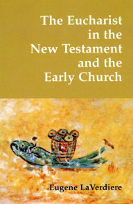 Title: The Eucharist in the New Testament and the Early Church, Author: Eugene LaVerdiere SSS