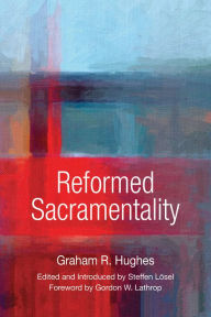 Title: Reformed Sacramentality, Author: Graham R. Hughes