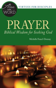 Title: Prayer, Biblical Wisdom for Seeking God, Author: Michelle Francl-Donnay