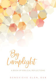 Title: By Lamplight: A Book of Biblical Reflections, Author: Genevieve Glen OSB
