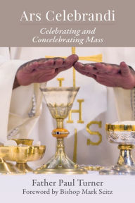 Title: Ars Celebrandi: Celebrating and Concelebrating Mass, Author: Paul Turner