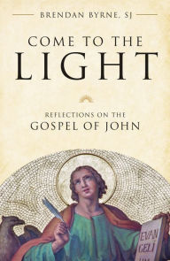Title: Come to the Light: Reflections on the Gospel of John, Author: Brendan Byrne SJ